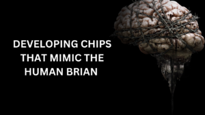 Developing Chips That Mimic the Human Brian:
