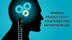 Mindful Productivity Strategies for  Entrepreneurs: