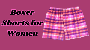Boxer Shorts for Women: The Perfect Blend of Comfort and Style