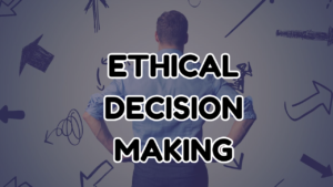 Ethical Decision Making | Process and Suggestions