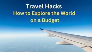 Travel Hacks: How to Explore the World on a Budget