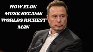 How Elon Musk Became Worlds Richest Man: