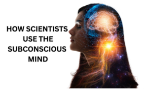How Scientists Use the Subconscious Mind: