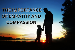 The Importance of Empathy and Compassion: