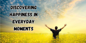Discovering Happiness in Everyday Moments: